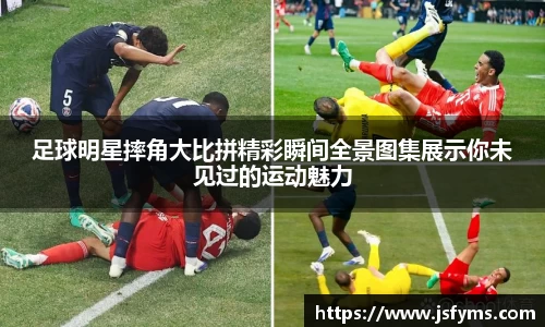 足球明星摔角大比拼精彩瞬间全景图集展示你未见过的运动魅力